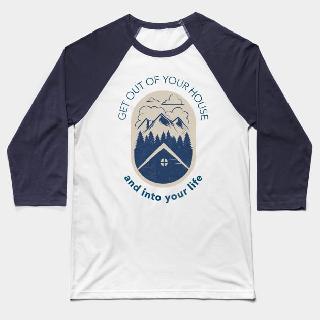 Get Out Of Your House And Into Your Life Baseball T-Shirt by Simple Life Designs